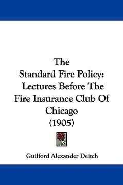 portada the standard fire policy: lectures before the fire insurance club of chicago (1905) (en Inglés)