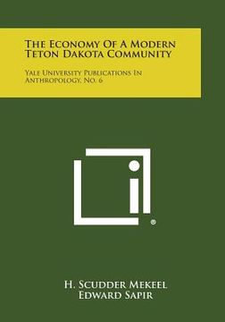 portada The Economy of a Modern Teton Dakota Community: Yale University Publications in Anthropology, No. 6 (in English)