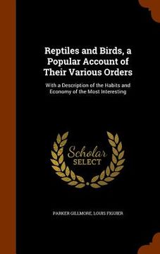 portada Reptiles and Birds, a Popular Account of Their Various Orders: With a Description of the Habits and Economy of the Most Interesting (in English)