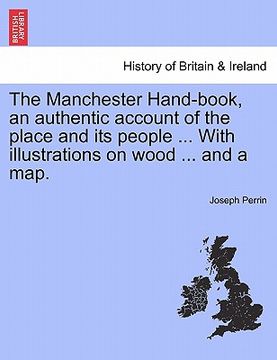 portada the manchester hand-book, an authentic account of the place and its people ... with illustrations on wood ... and a map. (in English)
