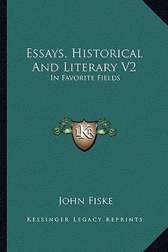 portada essays, historical and literary v2: in favorite fields (en Inglés)