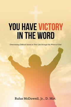portada You Have Victory in the Word: Overcoming Difficult Issues in Your Life through the Word of God (en Inglés)