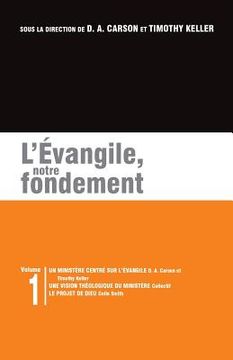 portada L'Évangile, Notre Fondement: Les Brochures de la Gospel Coalition - Volume 1 (Gospel-Centered Ministry; The Plan) (in French)