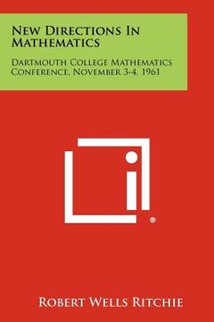 portada new directions in mathematics: dartmouth college mathematics conference, november 3-4, 1961 (en Inglés)
