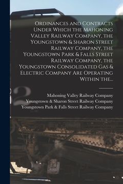 portada Ordinances and Contracts Under Which the Mahoning Valley Railway Company, the Youngstown & Sharon Street Railway Company, the Youngstown Park & Falls (en Inglés)