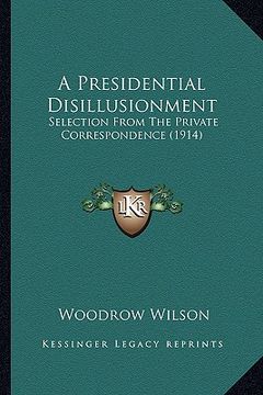 portada a presidential disillusionment: selection from the private correspondence (1914)