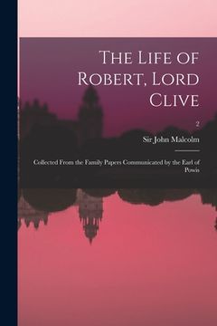 portada The Life of Robert, Lord Clive: Collected From the Family Papers Communicated by the Earl of Powis; 2 (en Inglés)