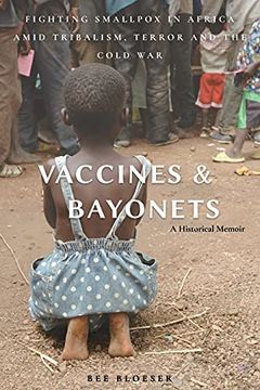 portada Vaccines and Bayonets: Fighting Smallpox in Africa Amid Tribalism, Terror and the Cold war (in English)