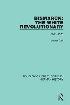 portada Bismarck: The White Revolutionary: Volume 2 1871 - 1898 (Routledge Library Editions: German History) (en Inglés)
