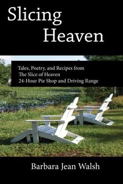 portada Slicing Heaven: Tales, Poetry, and Recipes from The Slice of Heaven 24-Hour Pie Shop and Driving Range