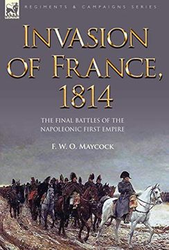 portada Invasion of France, 1814: The Final Battles of the Napoleonic First Empire (en Inglés)
