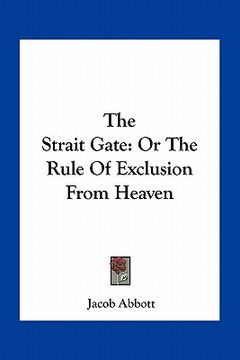 portada the strait gate: or the rule of exclusion from heaven (en Inglés)