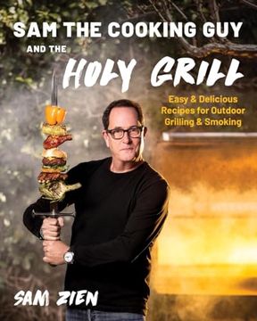 portada Sam the Cooking guy and the Holy Grill: Easy & Delicious Recipes for Outdoor Grilling & Smoking (en Inglés)