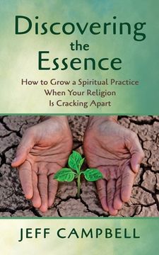 portada Discovering the Essence: How to Grow a Spiritual Practice When Your Religion Is Cracking Apart (en Inglés)