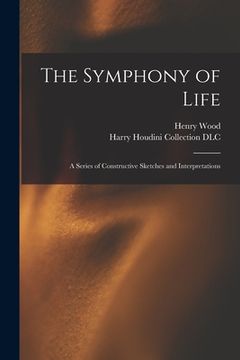 portada The Symphony of Life: a Series of Constructive Sketches and Interpretations (en Inglés)