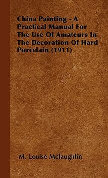 portada china painting - a practical manual for the use of amateurs in the decoration of hard porcelain (1911) (en Inglés)