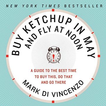 portada Buy Ketchup in may and fly at Noon: A Guide to the Best Time to buy This, do That and go There (en Inglés)