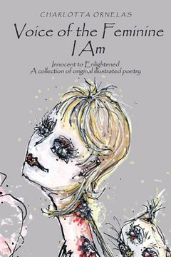 portada Voice of the Feminine I Am: Innocent to Enlightened a Collection of Original Illustrated Poetry (in English)
