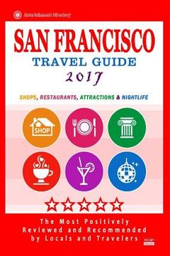 portada San Francisco Travel Guide 2017: Shops, Restaurants, Arts, Entertainment and Nightlife (City Travel Guide 2017) (en Inglés)