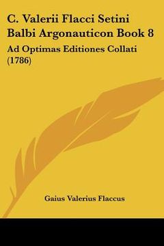 portada c. valerii flacci setini balbi argonauticon book 8: ad optimas editiones collati (1786) (in English)