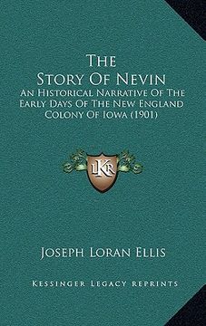 portada the story of nevin: an historical narrative of the early days of the new england colony of iowa (1901) (en Inglés)