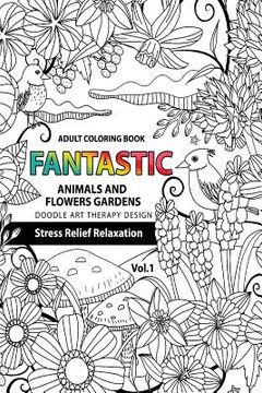 portada Fantastic Animals and Flowers Garden: Adult coloring book doodle art therapy design stress relief relaxation (garden coloring books for adults) (in English)