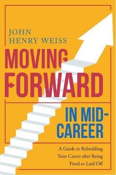 portada Moving Forward in Mid-Career: A Guide to Rebuilding Your Career After Being Fired or Laid Off