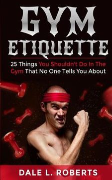 portada Gym Etiquette: 25 Things You Shouldn't Do In The Gym That No One Tells You About (in English)