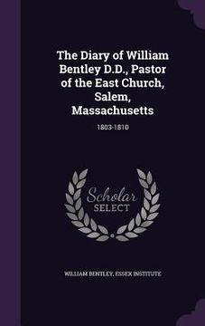 portada The Diary of William Bentley D.D., Pastor of the East Church, Salem, Massachusetts: 1803-1810