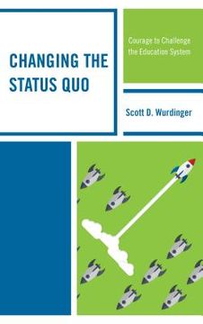 portada Changing the Status Quo: Courage to Challenge the Education System (en Inglés)
