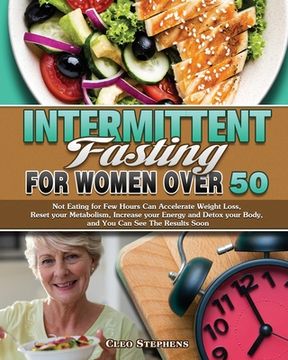 portada Intermittent Fasting For Women Over 50: Not Eating for Few Hours Can Accelerate Weight Loss, Reset your Metabolism, Increase your Energy and Detox you