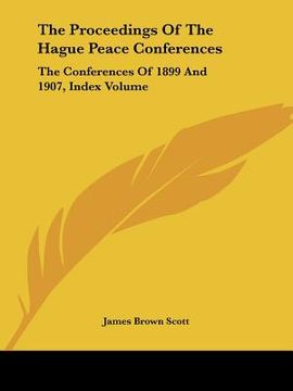 portada the proceedings of the hague peace conferences: the conferences of 1899 and 1907, index volume (in English)