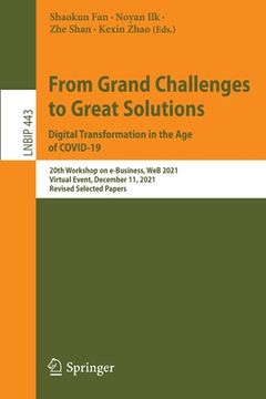 portada From Grand Challenges to Great Solutions: Digital Transformation in the Age of Covid-19: 20th Workshop on E-Business, Web 2021, Virtual Event, Decembe (en Inglés)