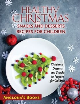 portada Healthy Christmas Snacks and Desserts Recipes for Children: Christmas Desserts and Snacks to Prepare for Children (en Inglés)