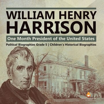 portada William Henry Harrison: One Month President of the United States Political Biographies Grade 5 Children's Historical Biographies (en Inglés)