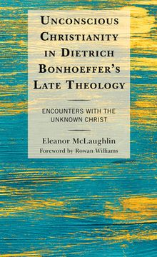 portada Unconscious Christianity in Dietrich Bonhoeffer's Late Theology: Encounters with the Unknown Christ (in English)