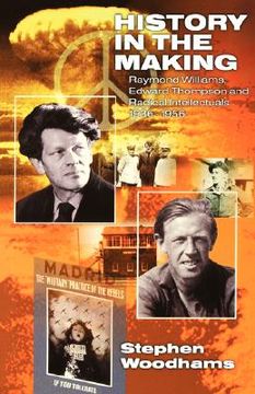 portada history in the making: raymond williams, edward thompson and radical intellectuals 1936-1956 (en Inglés)