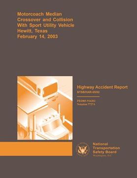 portada Highway Accident Report: Motorcoach Median Crossover and Collision With Sport Unitlity Vehicle Hewitt, Texas February 14, 2003 (en Inglés)