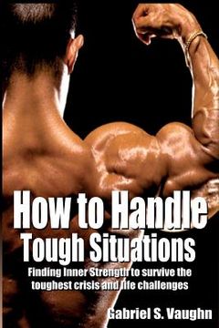 portada How to handle tough situations: Finding Inner Strength to survive the toughest crisis and life challenges (en Inglés)