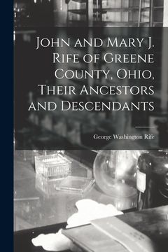 portada John and Mary J. Rife of Greene County, Ohio, Their Ancestors and Descendants (en Inglés)
