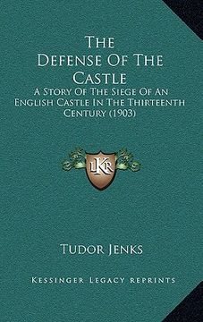 portada the defense of the castle: a story of the siege of an english castle in the thirteenth century (1903) (in English)