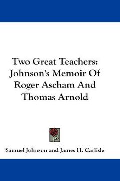 portada two great teachers: johnson's memoir of roger ascham and thomas arnold (en Inglés)