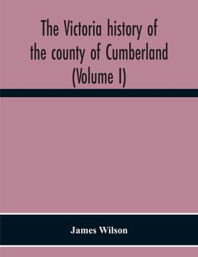 portada The Victoria History Of The County Of Cumberland (Volume I) (en Inglés)