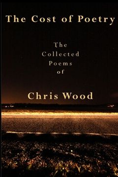 portada The Cost of Poetry: The Collected Poems of Chris Wood