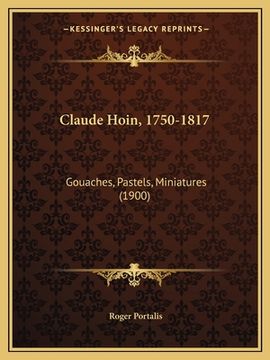 portada Claude Hoin, 1750-1817: Gouaches, Pastels, Miniatures (1900) (in French)