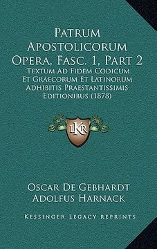 portada patrum apostolicorum opera, fasc. 1, part 2: textum ad fidem codicum et graecorum et latinorum adhibitis praestantissimis editionibus (1878) (en Inglés)