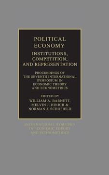 portada Political Economy: Institutions, Competition and Representation Hardback: Proceedings of the Seventh International Symposium in Economic Theory and. Symposia in Economic Theory and Econometrics) (in English)