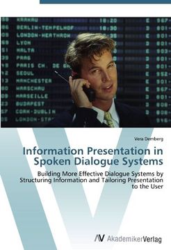 portada Information Presentation in Spoken Dialogue Systems: Building More Effective Dialogue Systems by Structuring Information and Tailoring Presentation to the User