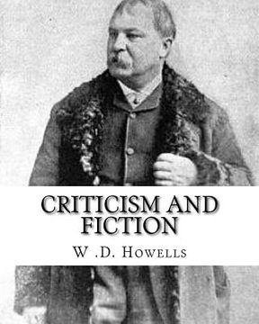 portada Criticism and fiction, By: W .D. Howells: William Dean Howells ( March 1, 1837 - May 11, 1920) was an American realist novelist, literary critic, (in English)