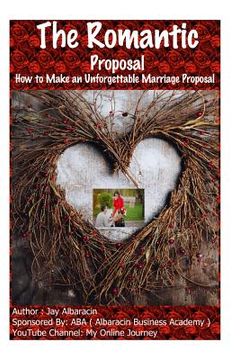 portada The Romantic Proposal How to Make an Unforgettable Marriage Proposal (en Inglés)